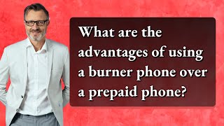 What are the advantages of using a burner phone over a prepaid phone?