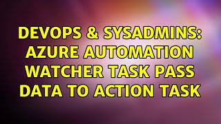 DevOps & SysAdmins: Azure Automation watcher task pass data to action task