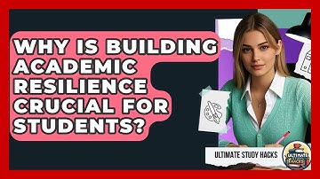 Why Is Building Academic Resilience Crucial For Students? - Ultimate Study Hacks