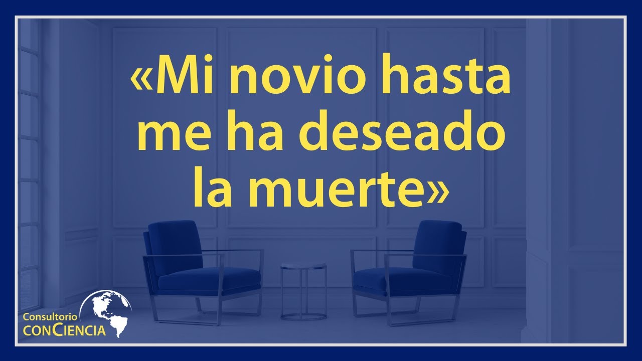 «Mi novio hasta me ha deseado la muerte»