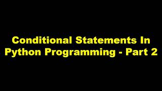 Conditional Statements In Python Programming - Part 2