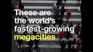 These are the world’s fastest growing megacities