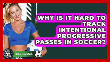 Why Is It Hard To Track Intentional Progressive Passes In Soccer? - Soccer Stats Vault
