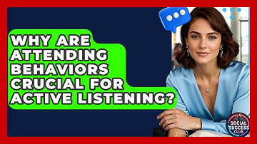 Why Are Attending Behaviors Crucial For Active Listening? - Social Success Club