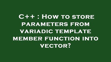 C++ : How to store parameters from variadic template member function into vector?