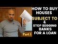 How to buy houses subject to and stop begging banks for a loan, Part 1