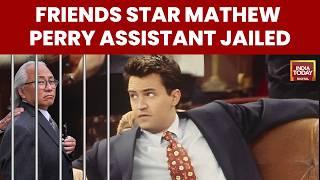 ‘Friends’ Star Matthew Perry’s Assistant Gets 41 Months In Federal Prison