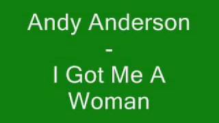 Video thumbnail of "Andy Anderson   - I Got Me A Woman"