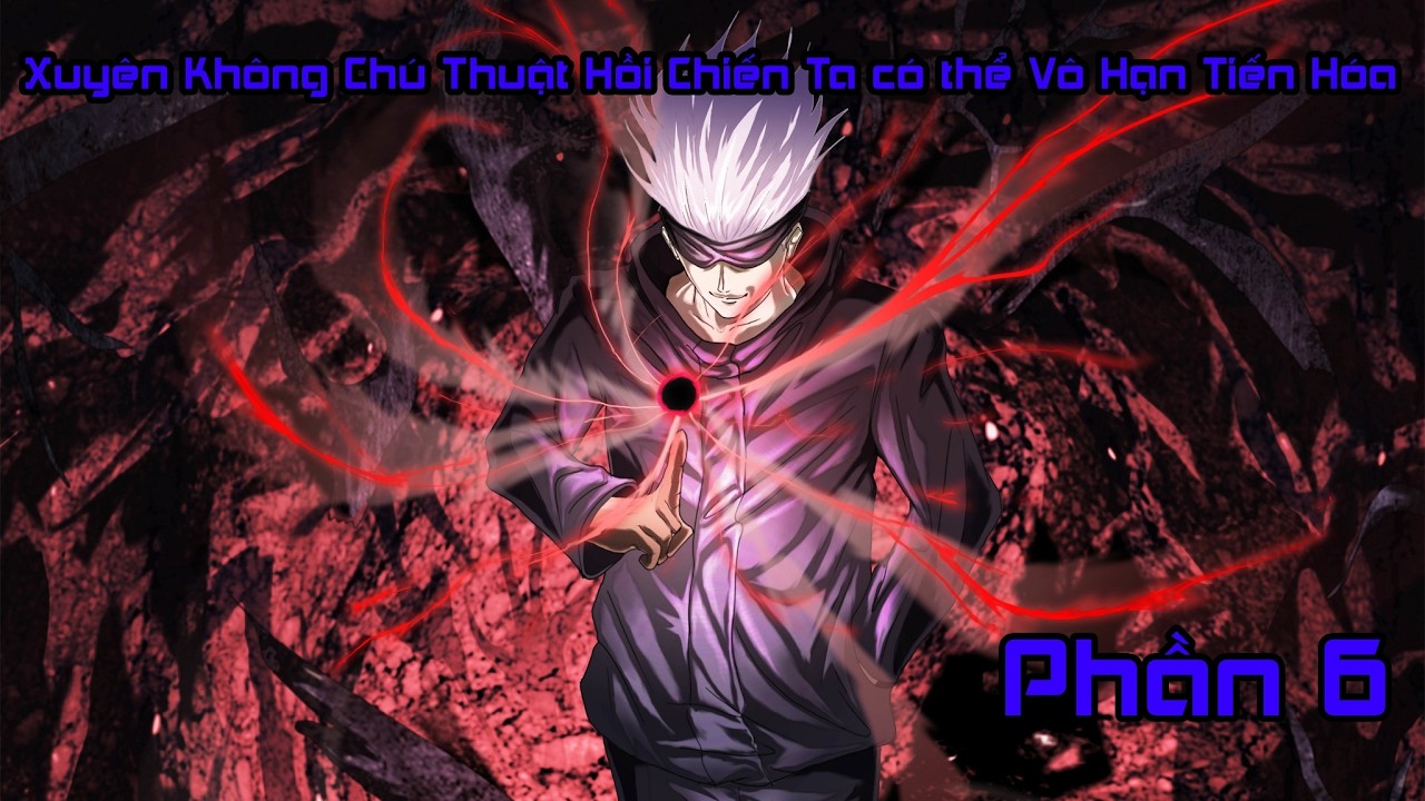 Xuyên Không Giới Chú Thuật Ta có Vô Hạn Tiến Hóa P6