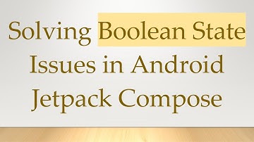 Solving Boolean State Issues in Android Jetpack Compose