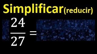 simplify 24/27, reduce fractions to their lowest expression