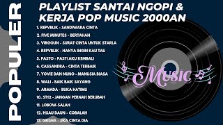 PLAYLIST SANTAI NGOPI \u0026 KERJA: Pop Music 2000an (Repvblik, Five Minutes, ST12, dll)