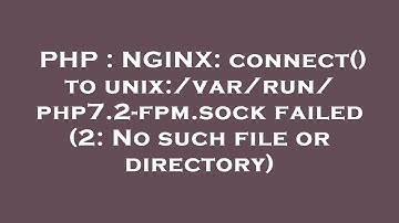 PHP : NGINX: connect() to unix:/var/run/php7.2-fpm.sock failed (2: No such file or directory)
