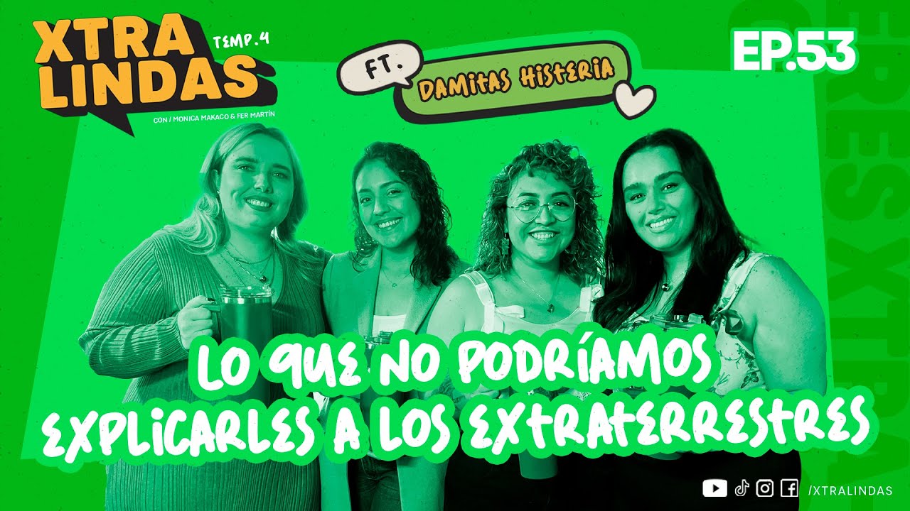 Xtralindas El Podcast -Ep.53 LO QUE NO PODRÍAMOS EXPLICARLE A  EXTRATERRESTRES Ft. Damitas Histeria