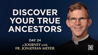 Discover Your True Ancestors - 33 Days to Eucharistic Glory - Fr. Jonathan Meyer