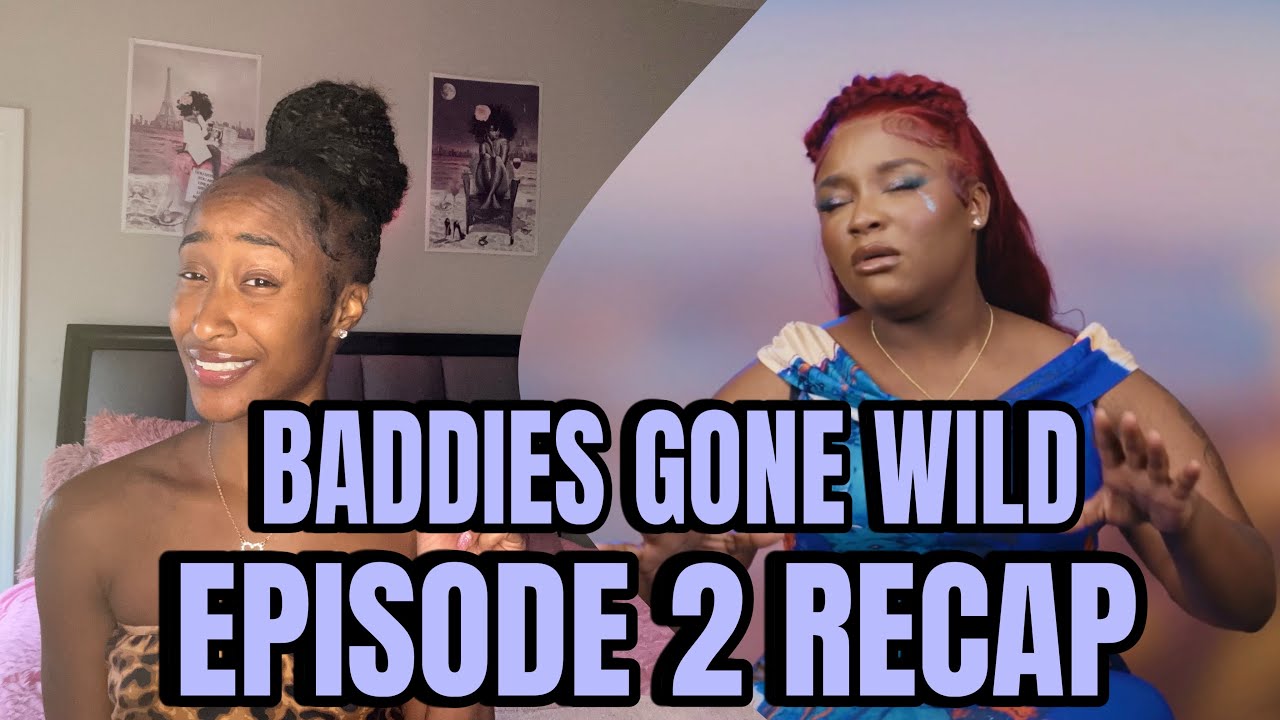BADDIES GONE WILD EPISODE 2 RECAP - YouTube