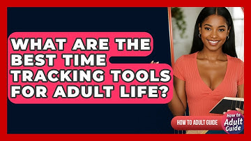What Are The Best Time Tracking Tools For Adult Life? - How To Adult Guide