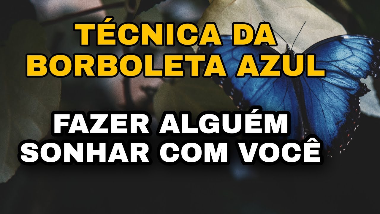 TÉCNICA DA BORBOLETA AZUL PARA A PESSOA SONHAR COM VOCÊ - FUNCIONA ...