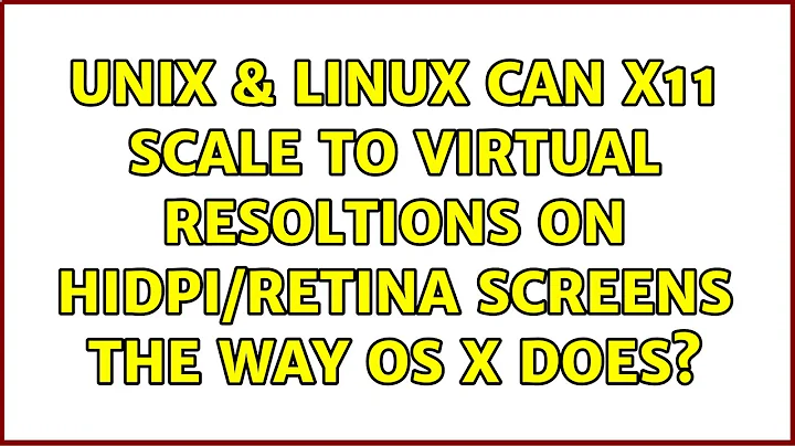 Unix & Linux: Can X11 scale to virtual resoltions on HiDPI/Retina screens the way OS X does?