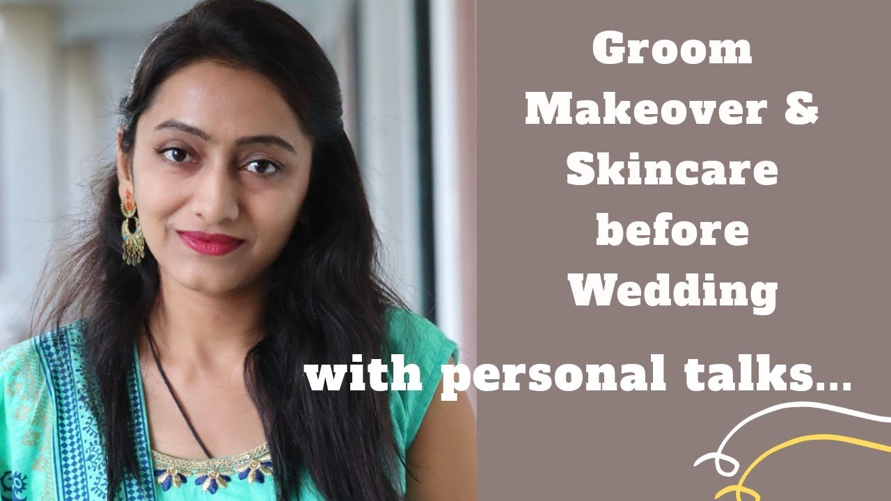 groom makeover for wedding groom skin care before marriage groom