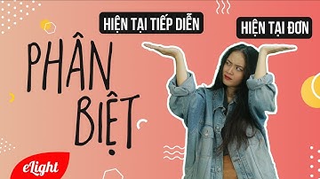 Đừng nhầm lẫn Thì hiện tại đơn với Thì hiện tại tiếp diễn! [Tổng hợp Ngữ pháp tiếng Anh]