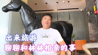 出来旅游关于我和林林相亲的事对不住我的大师兄【海派封兄弟】