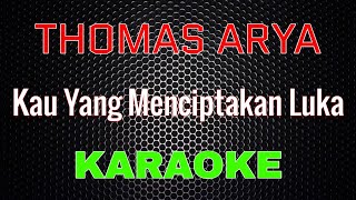 Thomas Arya - Kau Yang Menciptakan Luka [Karaoke] | LMusical