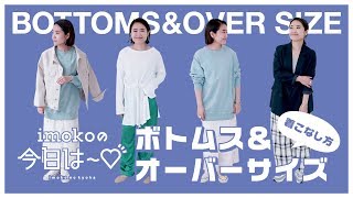 【役立つ情報満載！】ボトムス＆オーバーサイズアイテムの着こなし方★【imokoの今日は～♡ vol.9】