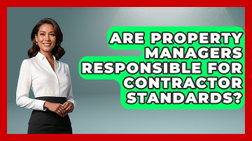 Are Property Managers Responsible For Contractor Standards? - Mastering Property Management