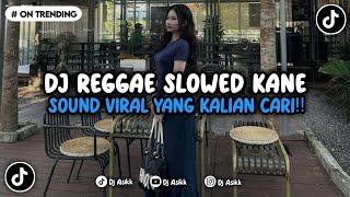 DJ REGGAE SLOWED KANE VIRAL TIKTOK TERBARU NONSTOP YANG KALIAN CARI INI YA 