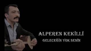 Alperen Kekilli~Geleceğin Yok Senin