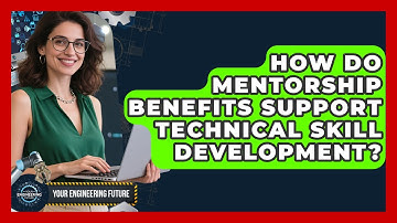 How Do Mentorship Benefits Support Technical Skill Development? | Your Engineering Future