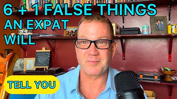 6 + 1 False Things An Expat Will Tell You