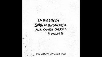 Ed Sheeran - South Of The Border (feat. Camila Cabello & Cardi B) (Sean Westley & Art Winder Remix)
