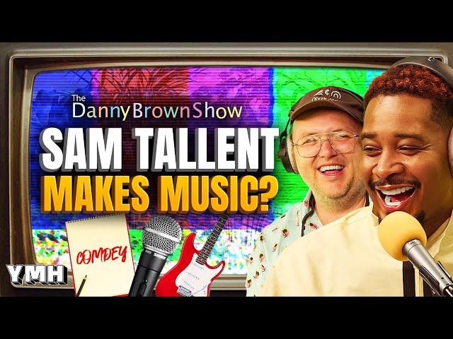 Sam Tallent Makes Music? | The Danny Brown Show Ep. 73