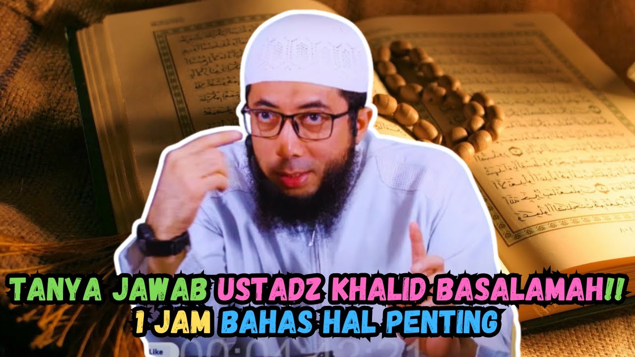 TANYA JAWAB USTADZ KHALID BASALAMAH !! 1 JAM BAHAS HAL PENTING YANG BERPOTENSI MERESAHKAN MASYARAKAT
