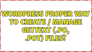 Wordpress: Proper way to create / manage gettext (.po, .pot) files? (5 Solutions!!)