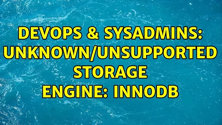 DevOps & SysAdmins: Unknown/unsupported storage engine: InnoDB (6 Solutions!!)