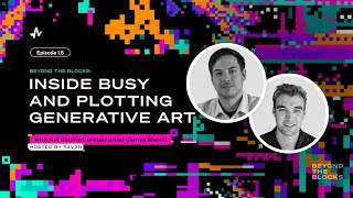Inside BUSY and Plotting Generative Art: James Merrill and r4v3n | Beyond the Blocks Ep. 1.5