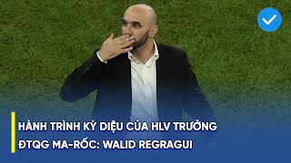 WALID REGRAGUI: TỪ GÃ TRỌC BỊ BODY SHAMING CHO TỚI KẺ VIẾT NÊN CÂU CHUYỆN CỔ TÍCH CỦA BÓNG ĐÁ MA-RỐC