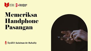 Memeriksa Handphone Pasangan - Syaikh Sulaiman Ar-Ruhailiy