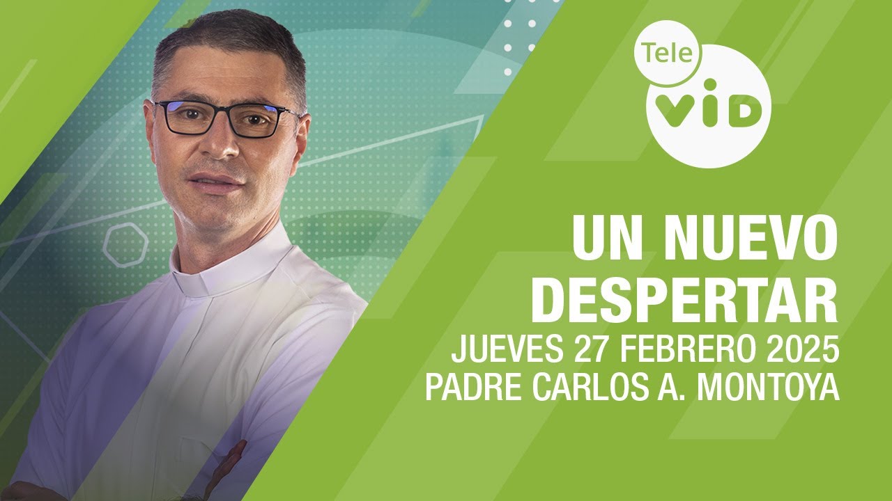 Un Nuevo Despertar Jueves 27 Febrero 2025 ⛅ Padre Carlos Andrés Montoya 