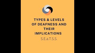 Types and Levels of Deafness  and their implications