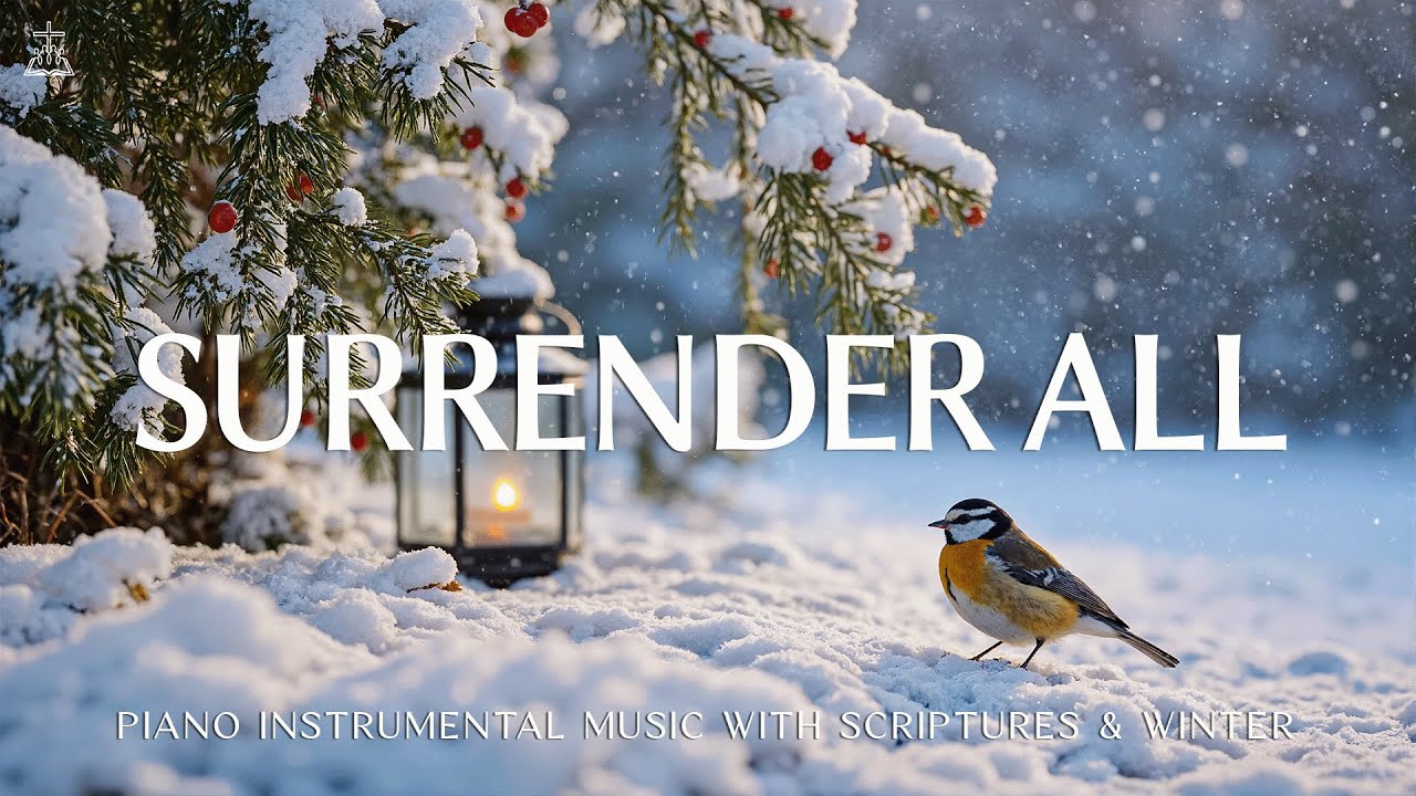 I Surrender All: Soaking Worship, Prayer Music & Healing Music With Scriptures ❄️ CHRISTIAN piano