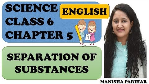 SEPARATION OF SUBSTANCES: Class 6 Science Chapter 5 in English: NCERT: English