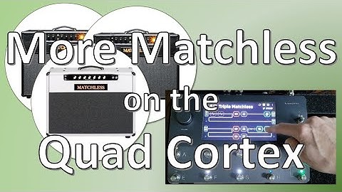 Combining the New Matchless Amps on the Quad Cortex