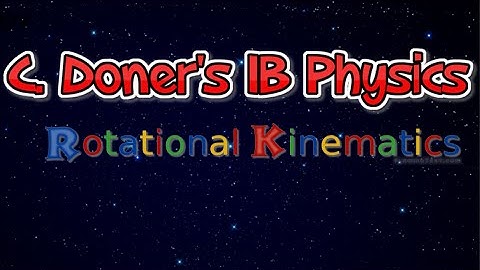 IB Physics: Rotational Kinematics