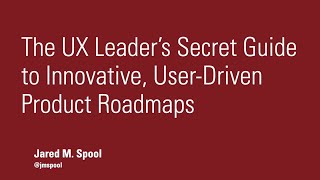 The UX Leader's Secret Guide to Innovative, User-Driven Product Roadmaps