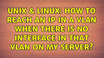 Unix & Linux: How to reach an IP in a VLAN when there is no interface in that VLAN on my server?