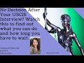 You Weren’t Given a Decision at the End of Your USCIS Interview...What Do You Do Now?